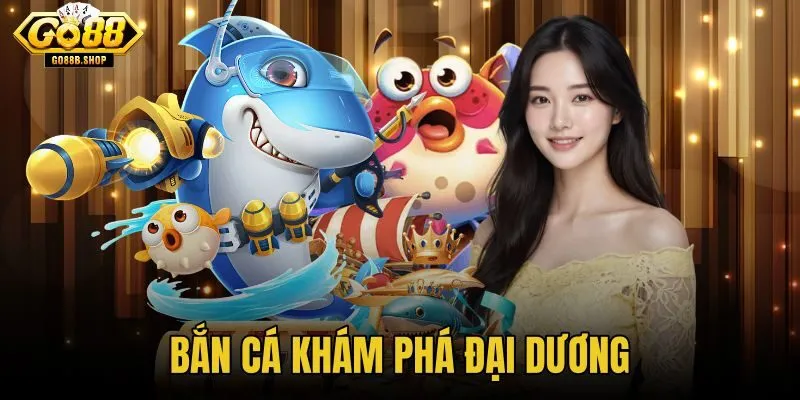 Bắn cá Khám Phá Đại Dương