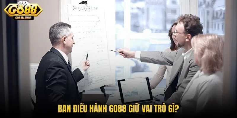 ban-dieu-hanh-go88-giu-vai-tro-gi ban-dieu-hanh-go88-giu-vai-tro-gi