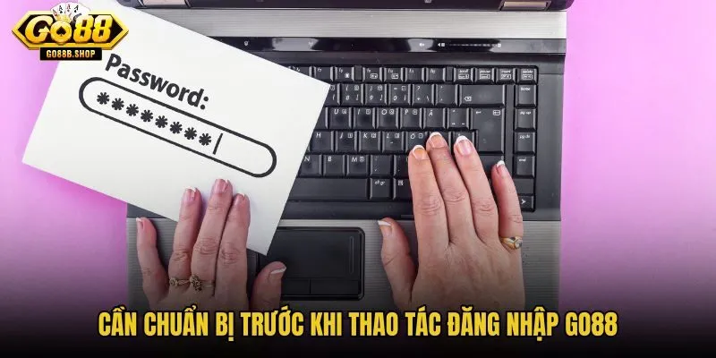 can-chuan-bi-truoc-khi-thao-tac-dang-nhap-go88