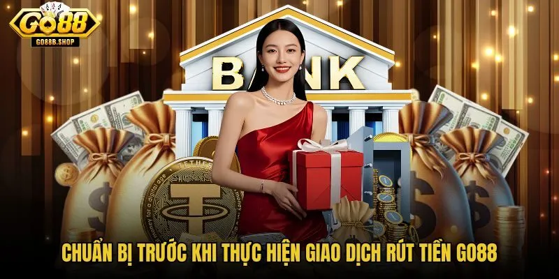chuan-bi-truoc-khi-thuc-hien-giao-dich-rut-tien-go88 chuan-bi-truoc-khi-thuc-hien-giao-dich-rut-tien-go88