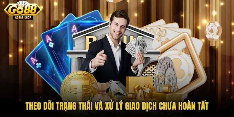 theo-doi-trang-thai-va-xu-ly-giao-dich-chua-hoan-tat theo-doi-trang-thai-va-xu-ly-giao-dich-chua-hoan-tat