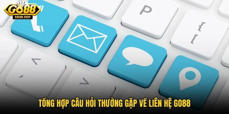 tong-hop-cau-hoi-thuong-gap-ve-lien-he-go88